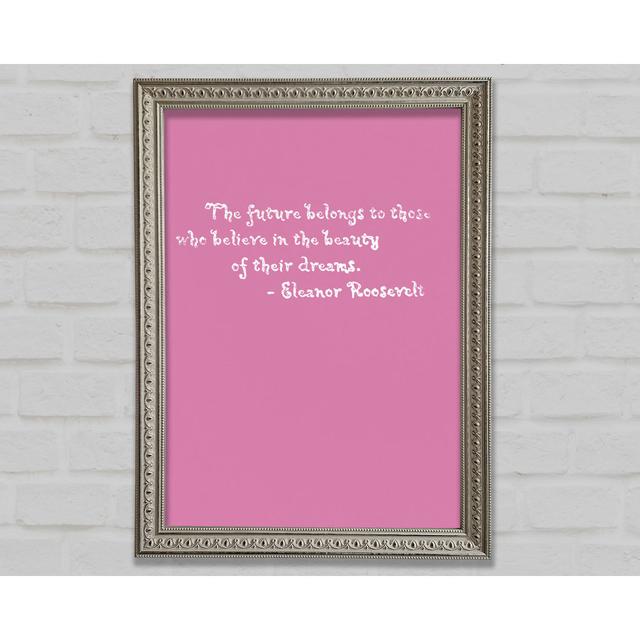 Famous Quote Eleanor Roosevelt The Future Belongs To Those Grey Framed Print Happy Larry Colour: Pink, Size: 42cm H x 29.7cm W x 3cm D on Productcaster.