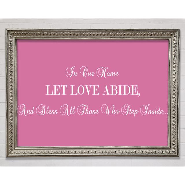 Love Quote In Our Home Let Love Abide Pink Framed Print Happy Larry Farbe: Rosa, Größe: 21 cm H x 29,7 cm B x 3 cm T on Productcaster.