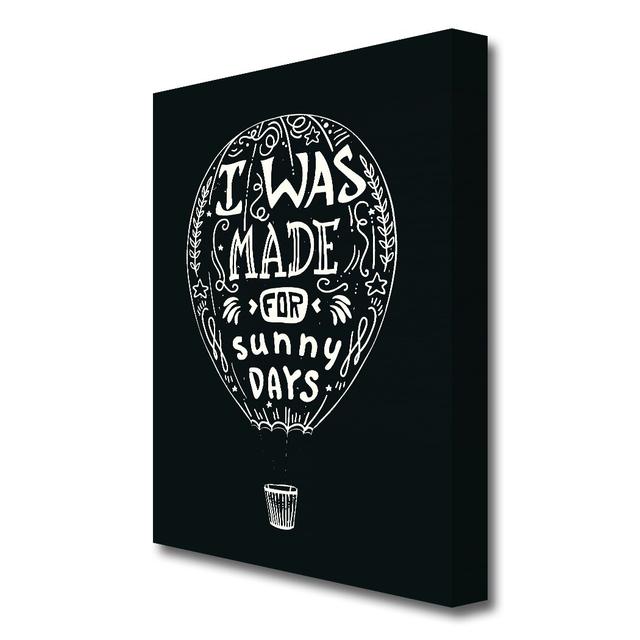 'I Was Made for Sunny Days' Textual Art Print on Canvas East Urban Home Size: 81.3 cm H x 50.8 cm W x 4.4 cm D on Productcaster.