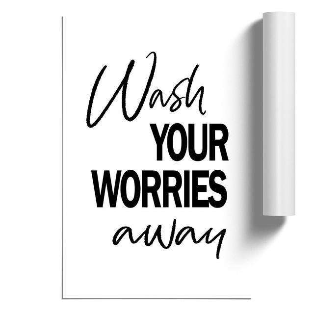 Wash Your Worries Away - Unframed Typography East Urban Home Size: 59cm H x 42cm W x 0.1cm D on Productcaster.