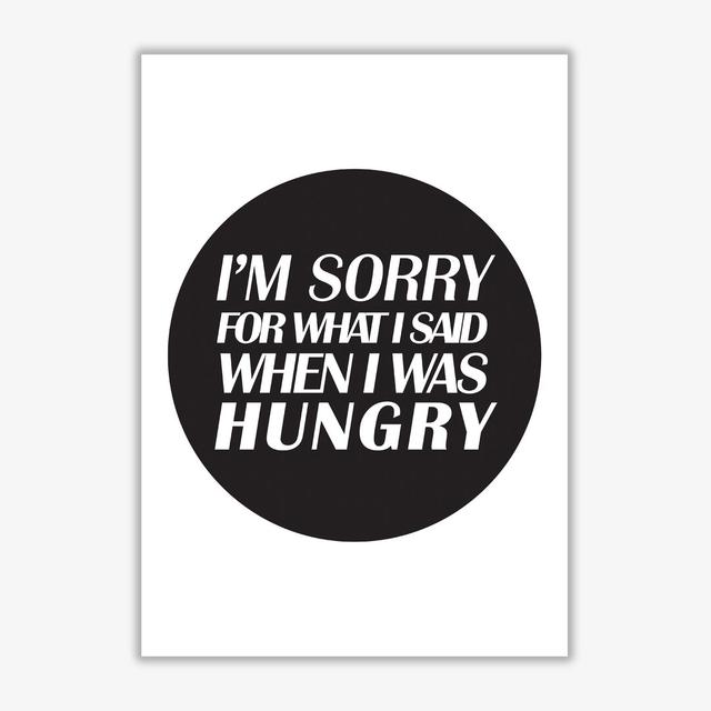 I'm Sorry for What I Said When I Was Hungry - Typography Print on Paper East Urban Home Format: No Frame, Size: 30 cm H x 21 cm W x 1 cm D on Productcaster.