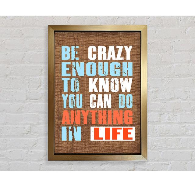 Be Crazy Enough To Know - Single Picture Frame Art Prints Bright Star Size: 84.1cm H x 59.7cm W x 3.4cm D on Productcaster.