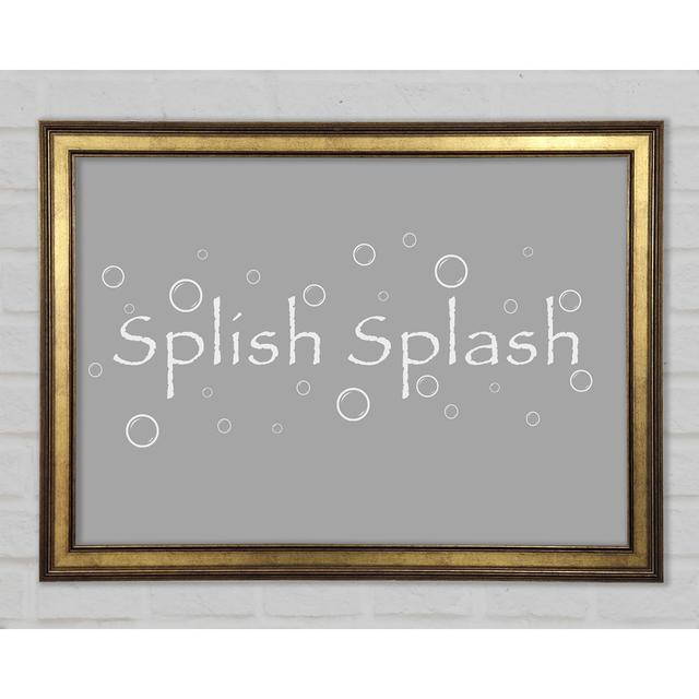 Bathroom Quote Splish Splash Bathroom Framed Print Happy Larry Size: 84.1cm H x 118.9cm W x 1.5cm D, Colour: Grey White on Productcaster.