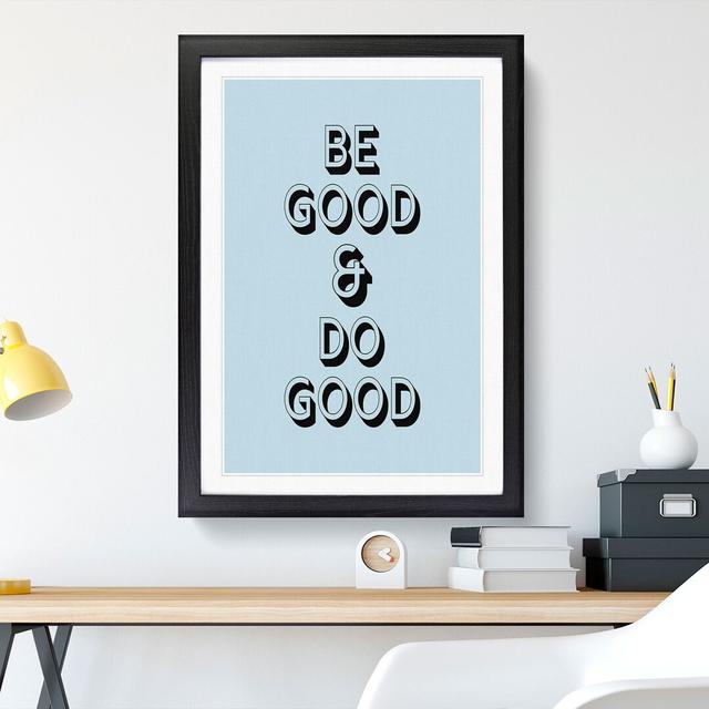 Be Good Do Good - Picture Frame Typography East Urban Home Frame Option: Black, Size: 90cm H x 65cm W x 2cm D on Productcaster.