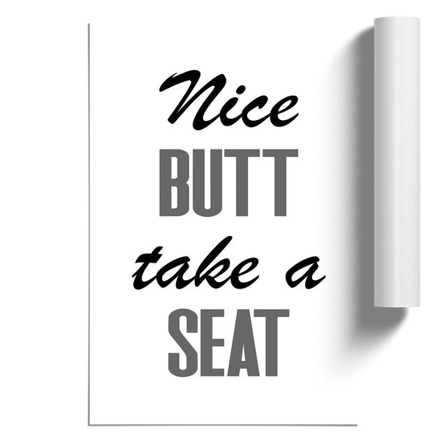 Nice Butt Take a Seat - Unframed Typography East Urban Home Size: 84cm H x 59cm W x 0.1cm D on Productcaster.