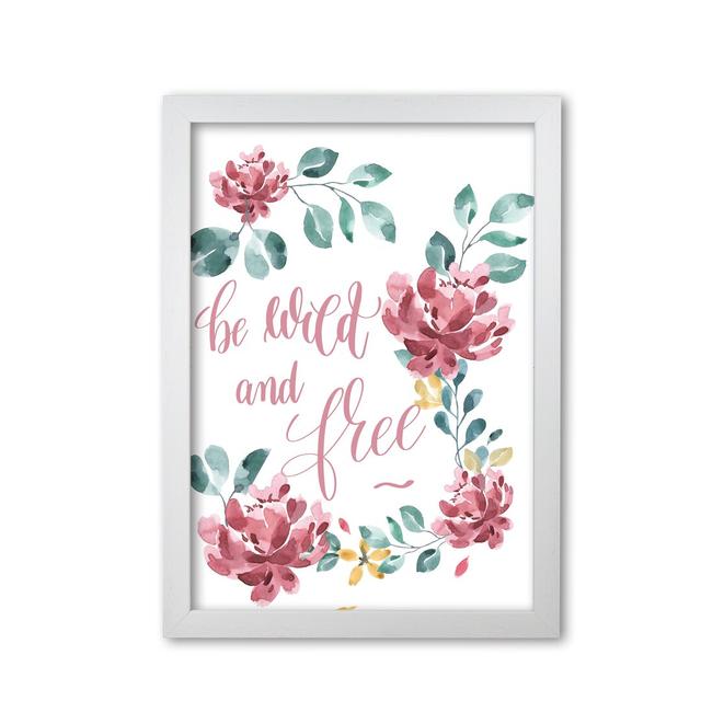 Be Wild And Free Pink Floral - Graphic Art Print on Paper East Urban Home Format: White Grain Frame, Size: 30 cm H x 21 cm W x 5 cm D on Productcaster.