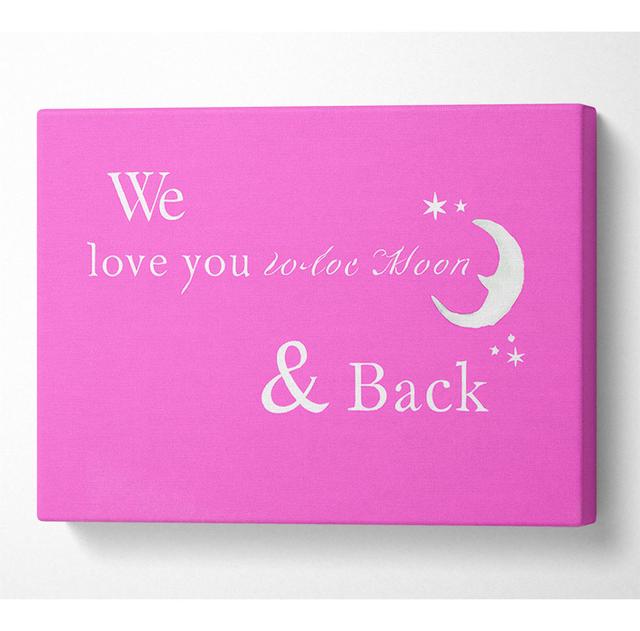 Nursery Quote We Love You To The Moon And Back 2 Vivid Pink - Wrapped Canvas Typography Happy Larry Size: 81cm H x 121.9cm W x 10cm D on Productcaster.