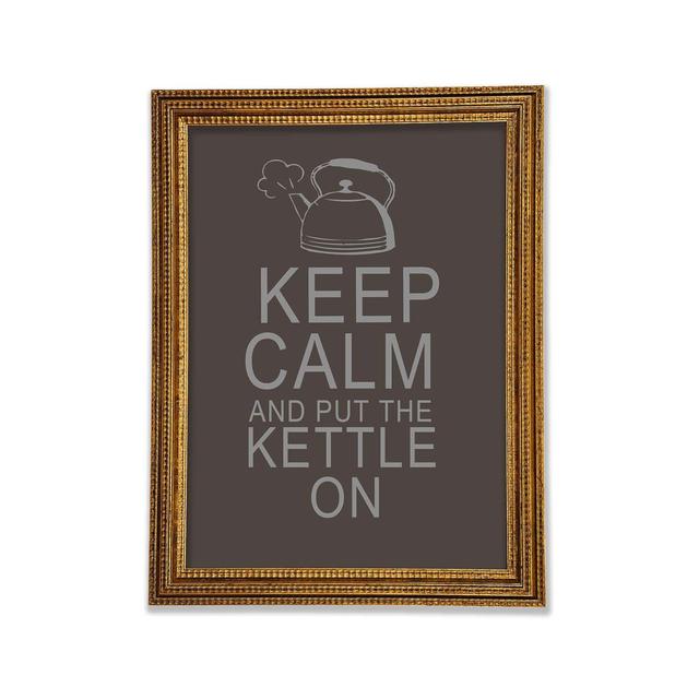 Küche Zitat Keep Calm And Put The Kettle On Gerahmter Druck Happy Larry Farbe: Schokolade, Größe: 42 cm H x 29,7 cm B x 3 cm T on Productcaster.