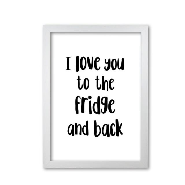 I Love You to the Fridge and Back - Typography Print on Paper East Urban Home Format: White Grain Frame, Size: 30 cm H x 21 cm W x 5 cm D on Productcaster.