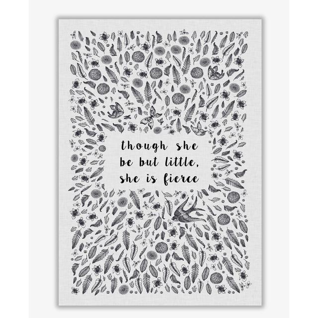 'Though She Be But Little, She Is Fierce' Graphic Art East Urban Home Size: 60 cm H x 42 cm W x 1 cm D, Format: No Frame on Productcaster.