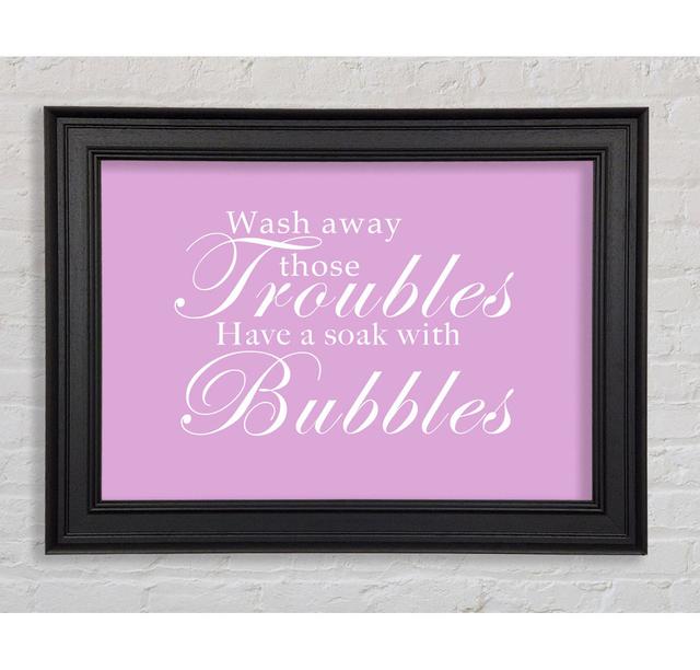 Bathroom Quote Wash Away Those Troubles Dusty Pink Framed Print Happy Larry Colour: Bubbles White, Size: 29.7cm H x 42cm W on Productcaster.