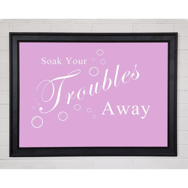 Bathroom Quote Soak Your Troubles Away Pink - Print Happy Larry Size: 59.7cm H x 84.1cm W x 1.5cm D, Format: Matte Black Framed Paper, Colour: Pink/Wh on Productcaster.