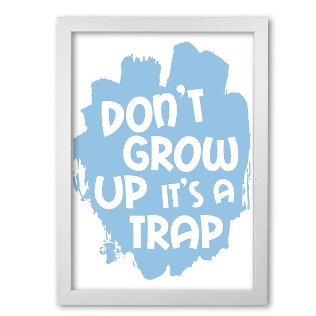 Don't Grow up It's a Trap - Typography Print on Paper East Urban Home Format: White Grain Frame, Size: 60 cm H x 42 cm W x 5 cm D on Productcaster.