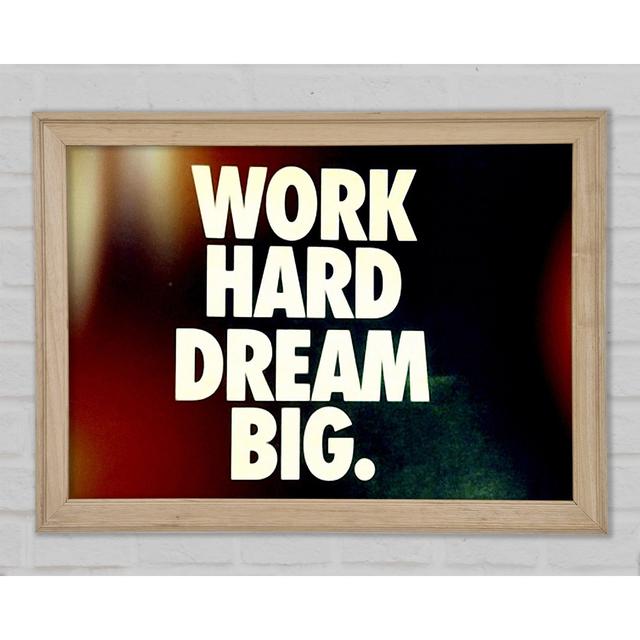 Motivationszitat Work Hard Dream Big Gerahmter Druck Happy Larry Größe: 29,1 cm H x 42 cm B x 1,5 cm T on Productcaster.