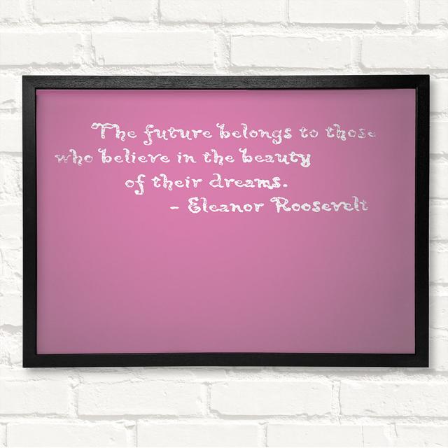 Famous Quote Eleanor Roosevelt The Future Belongs To Those Pink - Closed Corner Frame Art Prints on Wood Latitude Run Size: 42cm H x 59.7cm W on Productcaster.