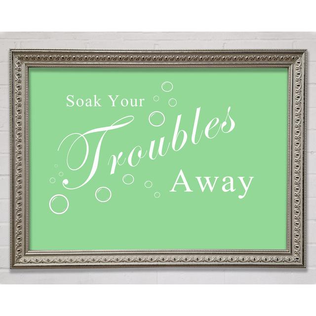 Bathroom Quote Soak Your Troubles Away Framed Print Happy Larry Size: 21.1cm H x 29.7cm W, Colour: Green on Productcaster.