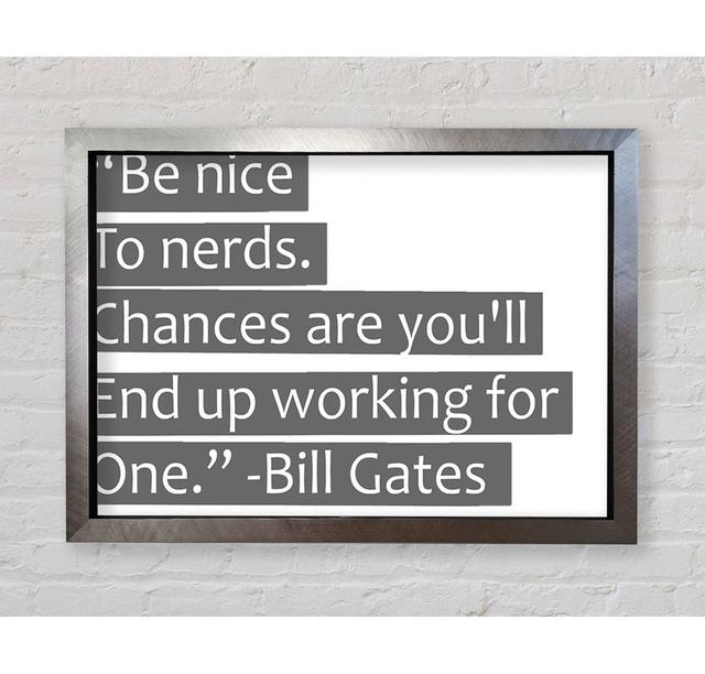 Funny Quote Bill Gates Be Nice To Nerds Grey Framed Print Bright Star Size: 42cm H x 59.7cm W on Productcaster.