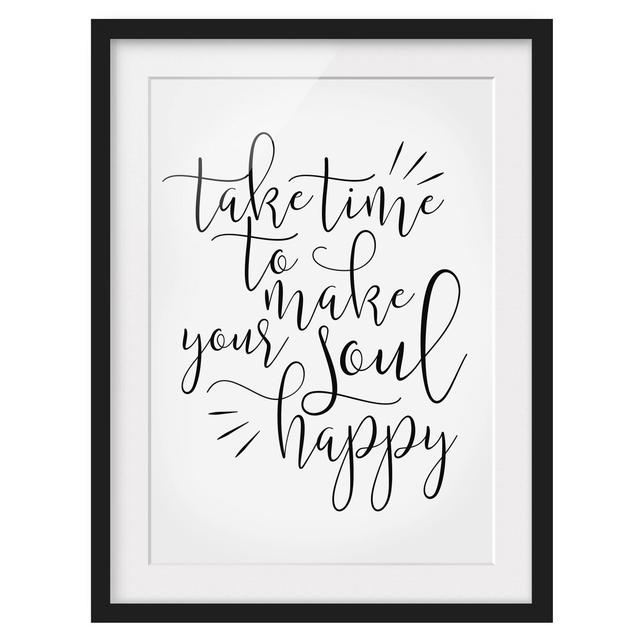 'Take Time to Make Your Soul Happy' Framed Typography East Urban Home Size: 100 cm H x 70 cm W, Frame Options: Matt black on Productcaster.