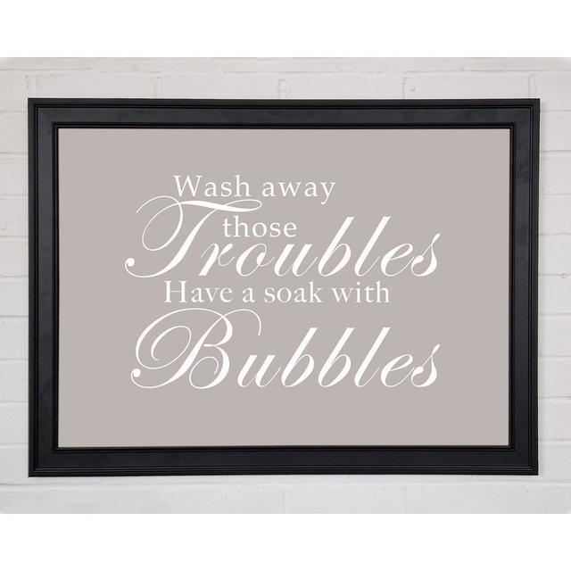 Bathroom Quote Wash Away Those Troubles Beige Framed Print 10816 Happy Larry Size: 42cm H x 59.7cm W on Productcaster.