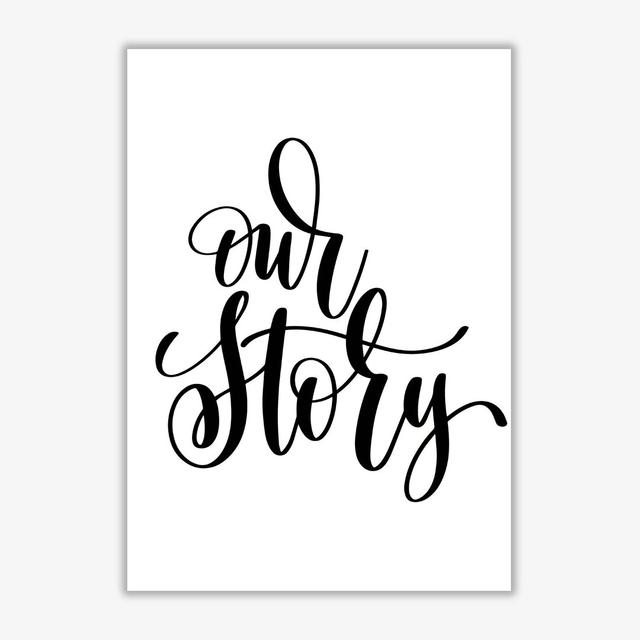 Our Story - Print East Urban Home Size: 85 cm H x 60 cm W x 1 cm D, Format: No Frame on Productcaster.