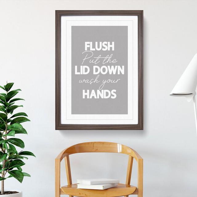 Flush Put the Lid Down Wash Your Hands - Picture Frame Typography East Urban Home Size: 48cm H x 36cm W x 2cm D, Frame Option: Walnut Framed on Productcaster.