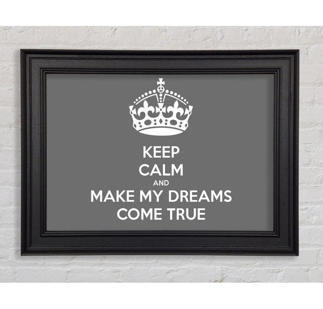 Keep Calm Make Your Dreams Come True Grey Framed Print Happy Larry Size: 59.7cm H x 84.1cm W x 8cm D on Productcaster.