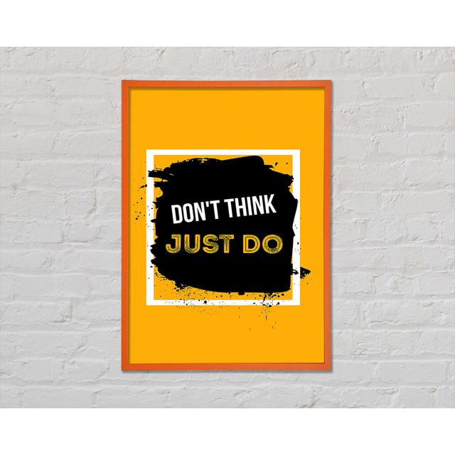 Don't Think Just Do - Single Picture Frame Art Prints Brayden Studio Size: 59.7cm H x 42cm W x 2cm D on Productcaster.