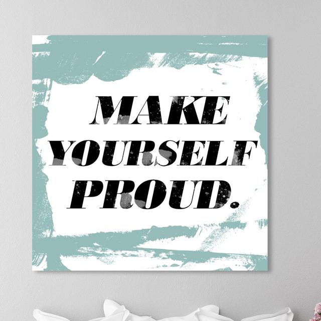 'Make Yourself Proud' Typography on Wrapped Canvas East Urban Home Size: 30.5 cm H x 30.5 cm W x 3.8 cm D on Productcaster.