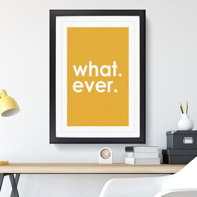 Whatever Yellow - Picture Frame Typography East Urban Home Size: 36cm H x 27cm W x 2cm D, Frame Option: Black Framed on Productcaster.