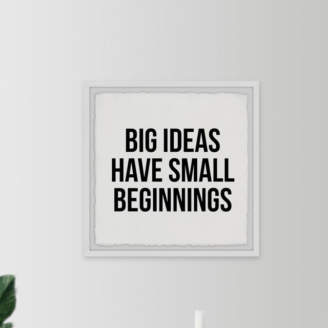 Big Ideas Have Small Beginnings - Picture Frame Painting Print on Paper East Urban Home Size: 41cm H x 41cm W on Productcaster.