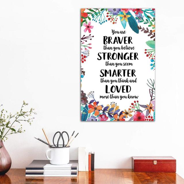 You Are Braver Than You Believe by Eden Printables - Wapped Canvas Painting Print Happy Larry Size: 66.04cm H x 45.72cm W x 1.91cm D on Productcaster.