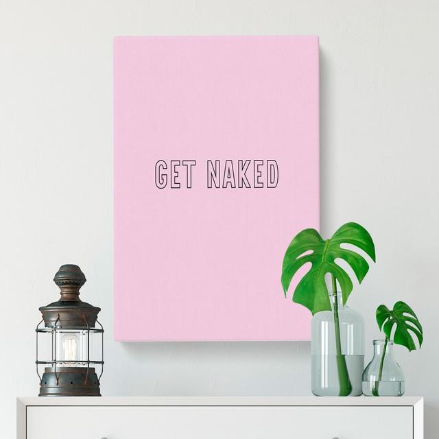 Get Naked V2 - Wrapped Canvas Typography East Urban Home Size: 76cm H x 50cm W x 3cm D on Productcaster.