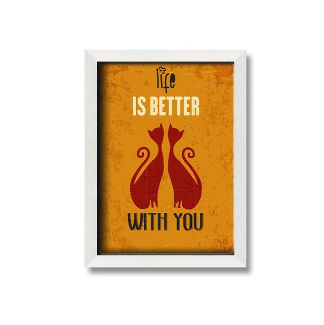 Life Is Better With You Cats Framed Print Wall Art Happy Larry Size: 84.1cm H x 59.7cm W x 10cm D, Format: White Framed Paper on Productcaster.