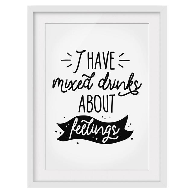 I Have Mixed Drinks about Feelings Framed Print East Urban Home Frame Options: Matt white, Size: 100 cm H x 70 cm W on Productcaster.