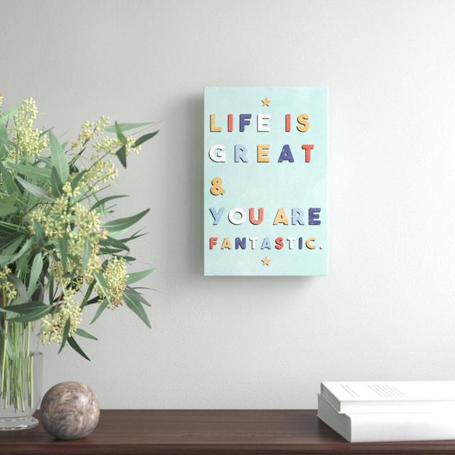 Life Is Great And Fantastic - Wrapped Canvas Print East Urban Home Size: 61 cm H x 41 cm W on Productcaster.