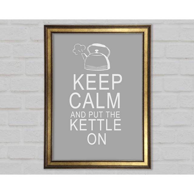 Kitchen Quote Keep Calm And Put The Kettle On Framed Print Happy Larry Size: 118.9cm H x 84.1cm W x 1.5cm D, Colour: Grey/White on Productcaster.