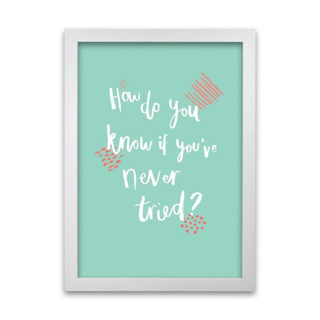 'How Do You Know If You've Never Tried B' by Laura Irwin - Graphic Art Print on Paper Maturi Frame Option: White Framed, Size: 59.4cm H x 42cm W x 3cm on Productcaster.