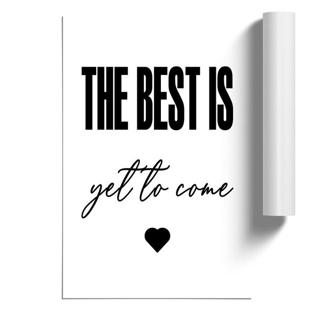 The Best Is Yet To Come - No Frame Print East Urban Home Size: 30cm H x 21cm W x 0.1cm D on Productcaster.