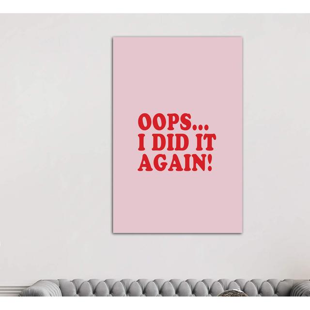 Oops... I Did It Again! - Wrapped Canvas Typography Print 17 Stories Size: 152.4cm H x 101.6cm W x 3.81cm D on Productcaster.