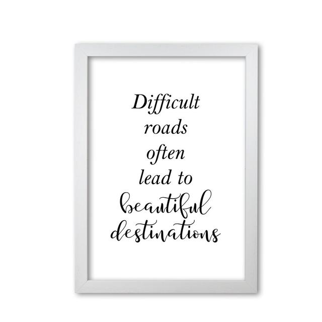 Difficult Roads Lead To Beautiful Destinations - Single Picture Frame Print East Urban Home Format: White Grain Frame, Size: 30 cm H x 21 cm W x 5 cm on Productcaster.