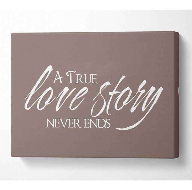 Love Quote A True Love Story Never Ends Beige - Wrapped Canvas Art Prints Happy Larry Size: 50.8cm H x 81.3cm W x 10cm D on Productcaster.