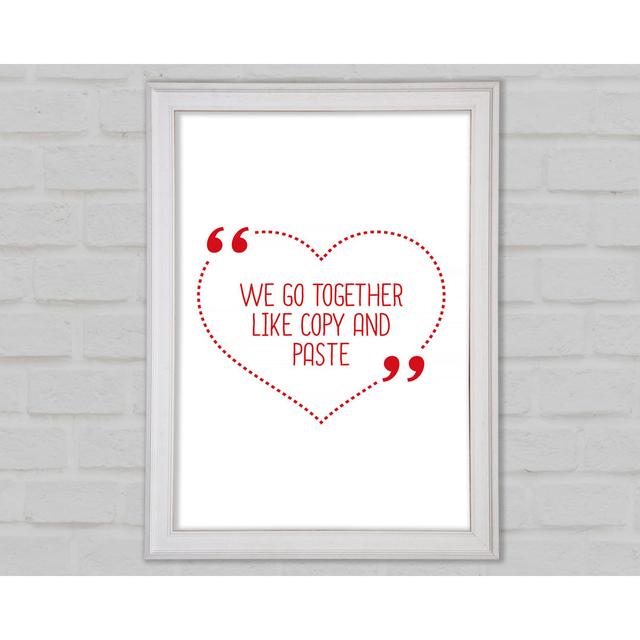 We Go Together Like Copy And Paste Framed Print Happy Larry Size: 29.7cm H x 21cm W x 1.5cm D on Productcaster.