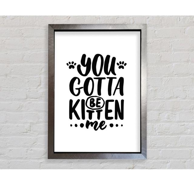 You Gotta Be Kitten Me Gerahmter Druck Wandkunst Happy Larry Format: Poster mit silberfarbenem Rahmen, Größe: 59,7 cm H x 42 cm B x 3,4 cm T on Productcaster.