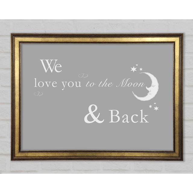 Nursery Quote We Love You To The Moon And Back 2 Framed Print Happy Larry Colour: Grey/White, Size: 42cm H x 59.7cm W on Productcaster.