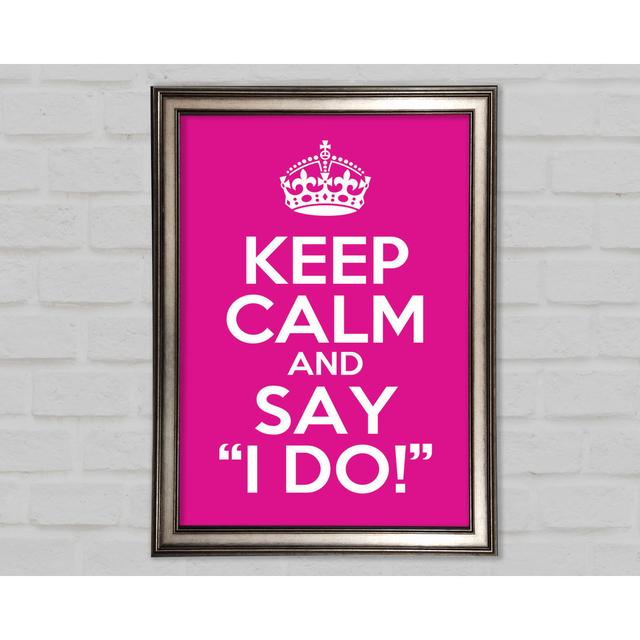 Keep Calm Say I Do Framed Print Happy Larry Size: 84.1cm H x 59.7cm W x 1.5cm D, Format: Gunmetal Framed Paper on Productcaster.