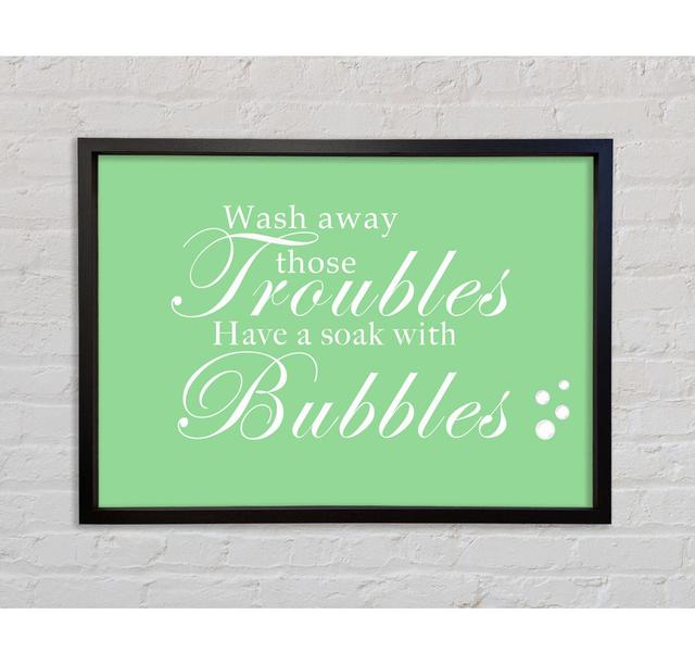 Bathroom Quote Wash Away Those Troubles Bubbles Framed Print Bright Star Size: 59.7cm H x 84.1cm W x 3.3cm D, Colour: Green on Productcaster.