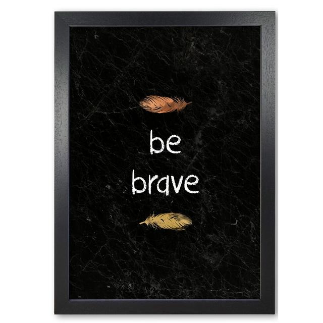 Be Brave Baby Quote - Print East Urban Home Format: Black Grain Frame, Size: 85 cm H x 60 cm W x 5 cm D on Productcaster.