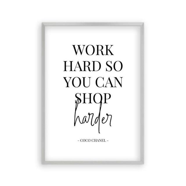 'Work Hard So You Can Shop Harder' Textual Art East Urban Home Format: Matt Silver Frame, Size: 31 cm H x 22 cm W on Productcaster.