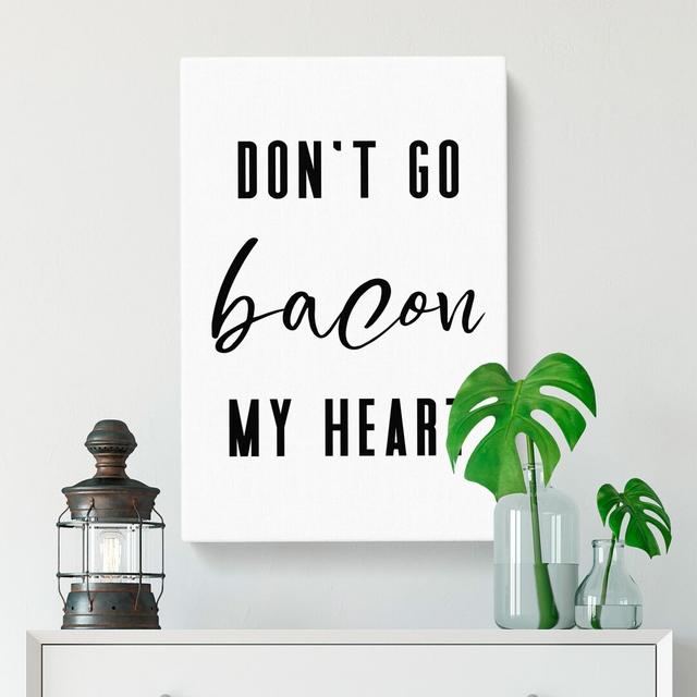 Don't Go Bacon My Heart - Wrapped Canvas Typography East Urban Home Size: 76cm H x 50cm W x 3cm D on Productcaster.