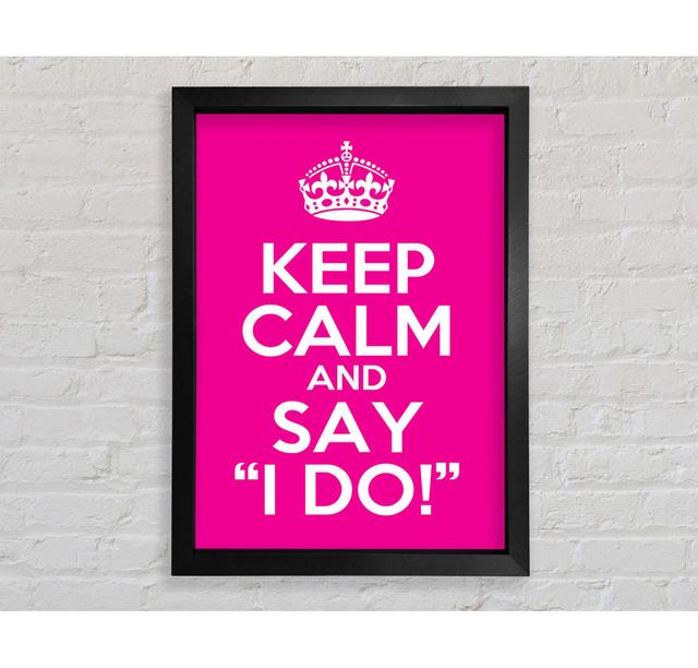 Keep Calm Say I Do Framed Print Happy Larry Size: 118.9cm H x 84.1cm W x 3.4cm D on Productcaster.